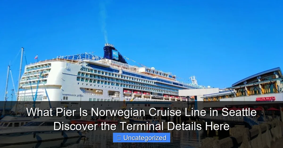 What Pier Is Norwegian Cruise Line in Seattle Discover the Terminal Details Here