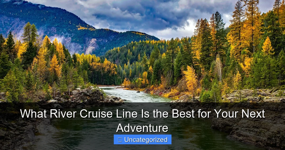 What River Cruise Line Is the Best for Your Next Adventure