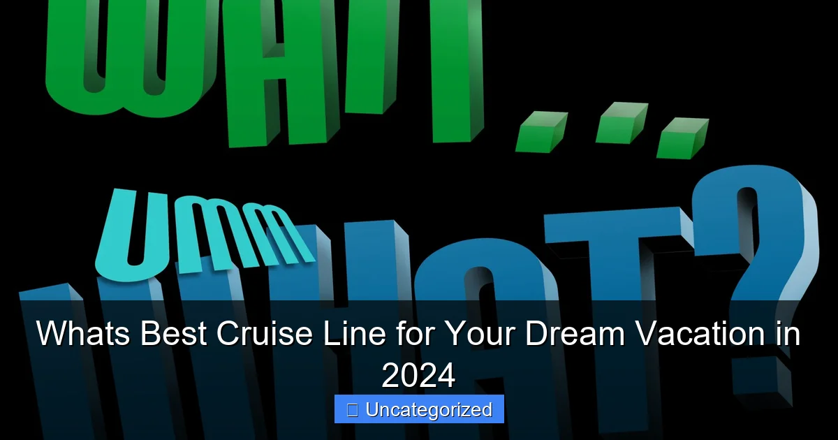 Whats Best Cruise Line for Your Dream Vacation in 2024