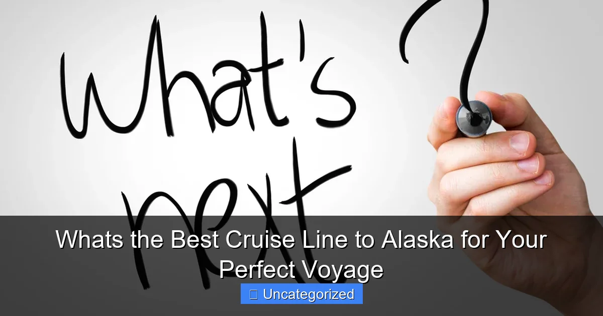 Whats the Best Cruise Line to Alaska for Your Perfect Voyage