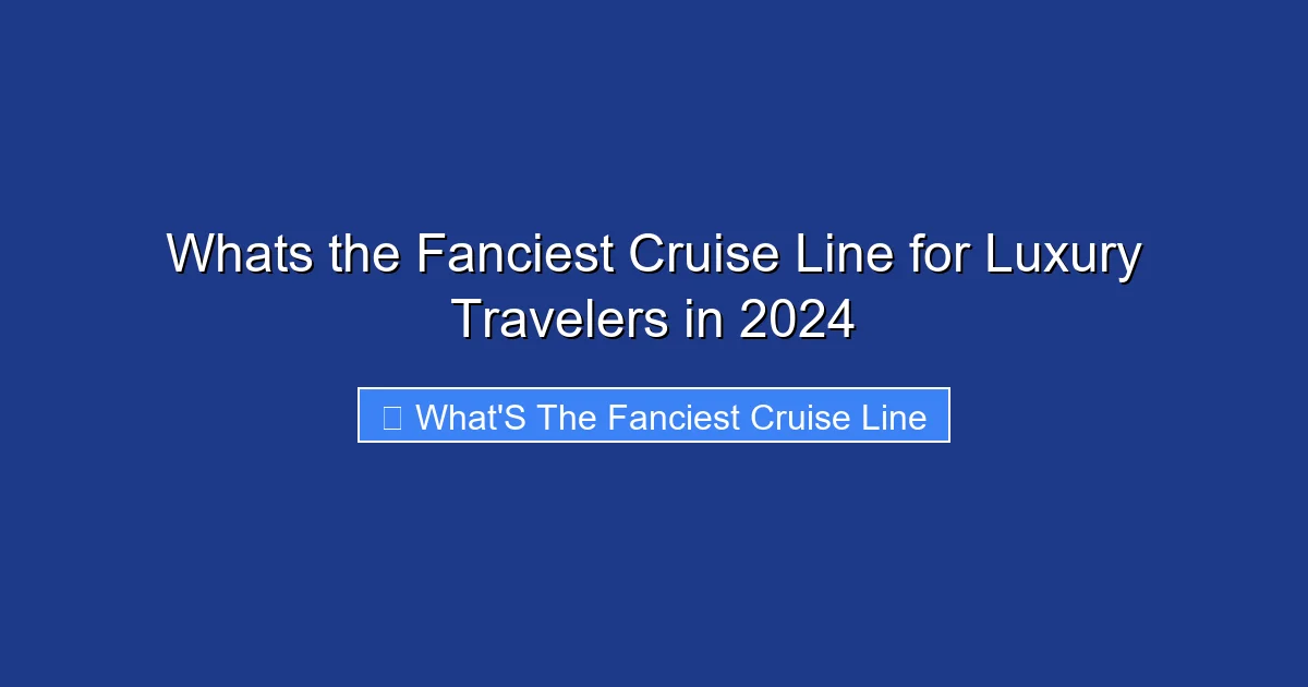 Whats the Fanciest Cruise Line for Luxury Travelers in 2024