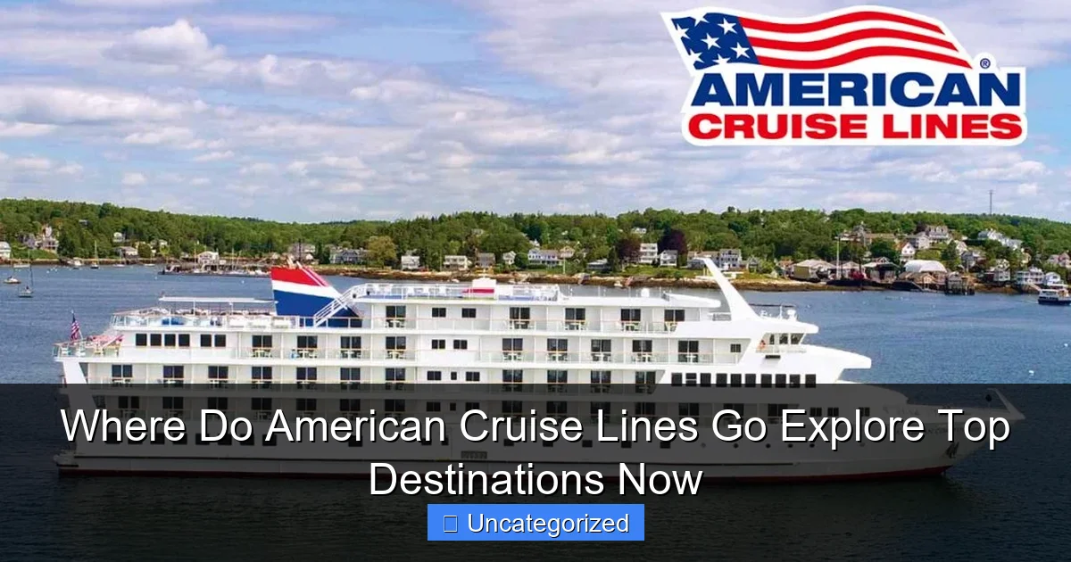 Where Do American Cruise Lines Go Explore Top Destinations Now