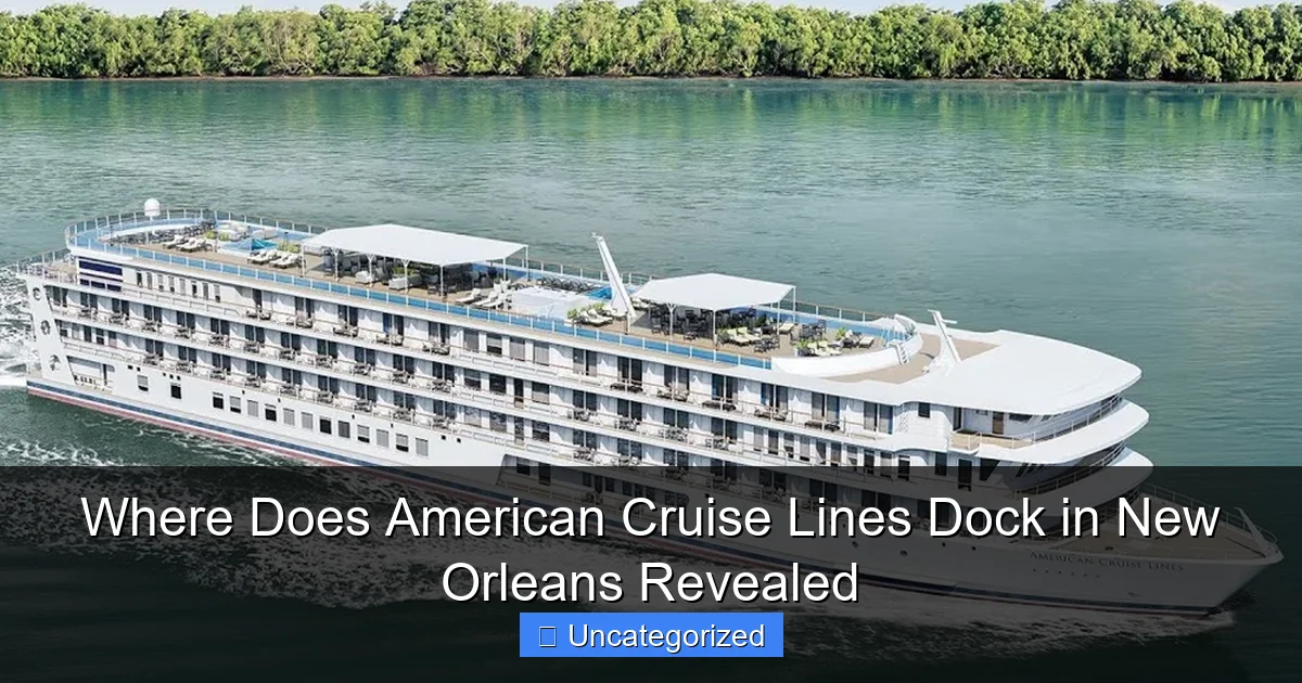 Where Does American Cruise Lines Dock in New Orleans Revealed