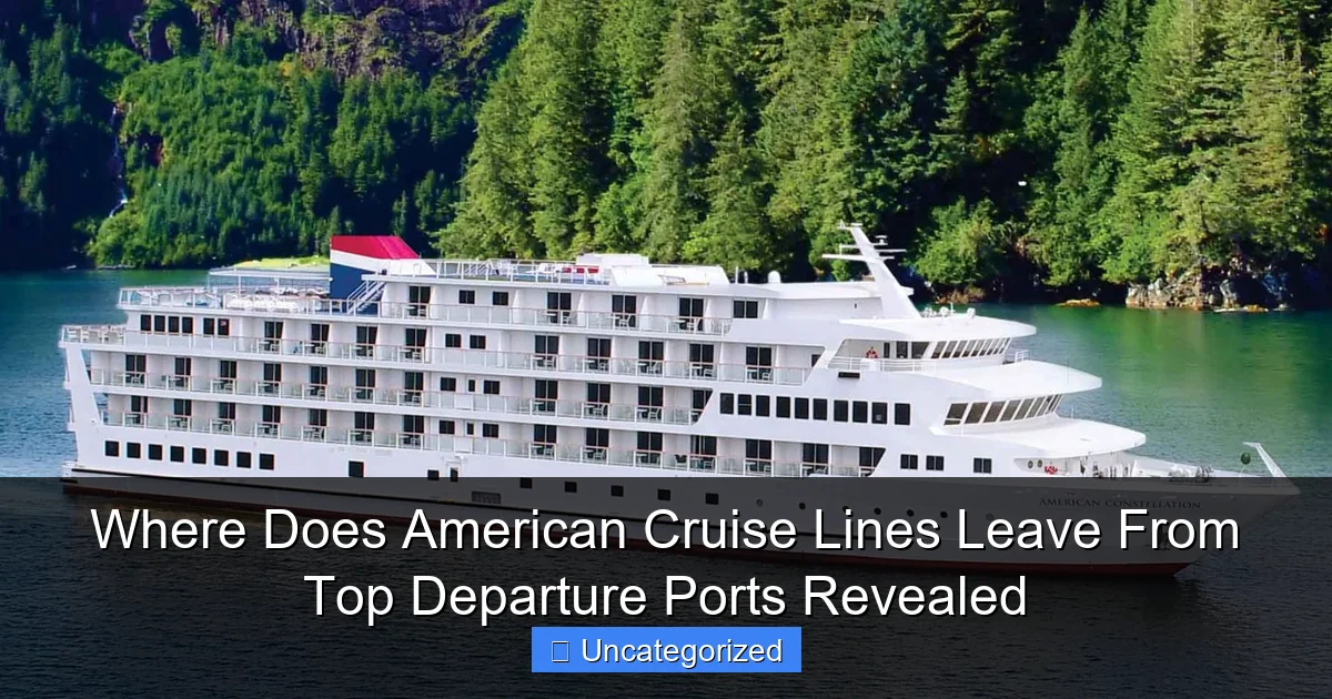 Where Does American Cruise Lines Leave From Top Departure Ports Revealed