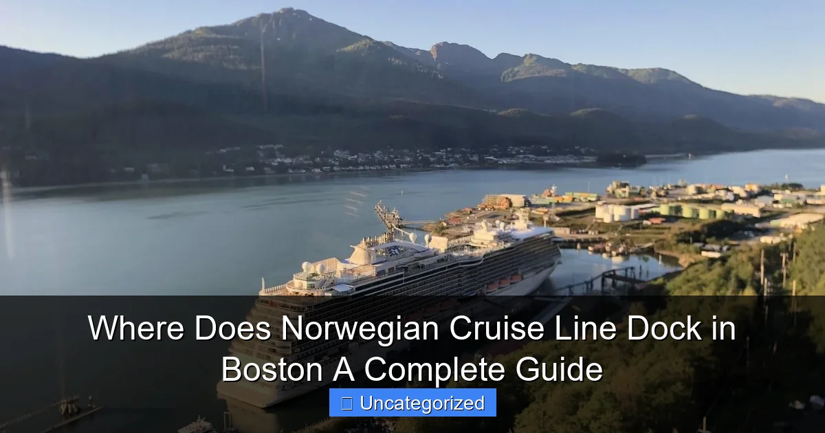 Where Does Norwegian Cruise Line Dock in Boston A Complete Guide