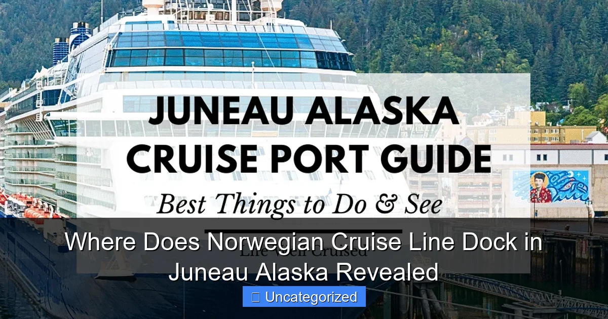 Where Does Norwegian Cruise Line Dock in Juneau Alaska Revealed