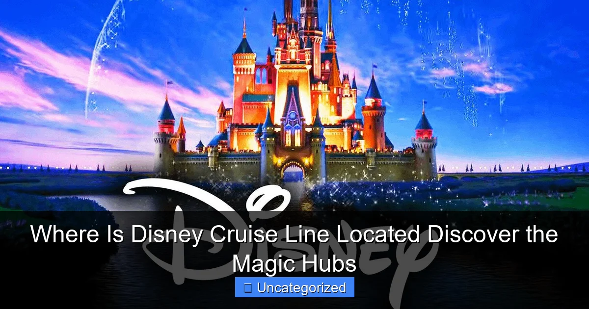 Where Is Disney Cruise Line Located Discover the Magic Hubs