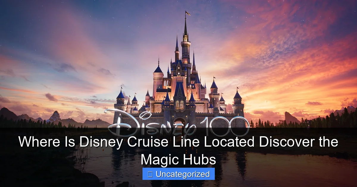 Where Is Disney Cruise Line Located Discover the Magic Hubs