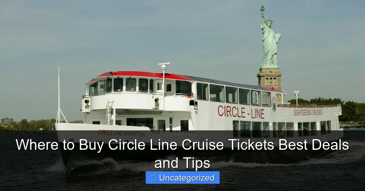 Where to Buy Circle Line Cruise Tickets Best Deals and Tips