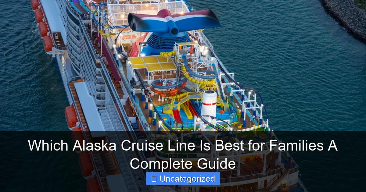 Which Alaska Cruise Line Is Best for Families A Complete Guide