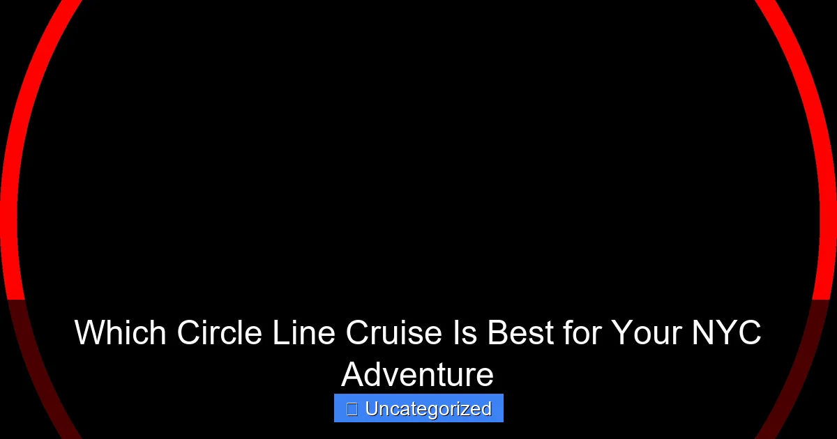 Which Circle Line Cruise Is Best for Your NYC Adventure