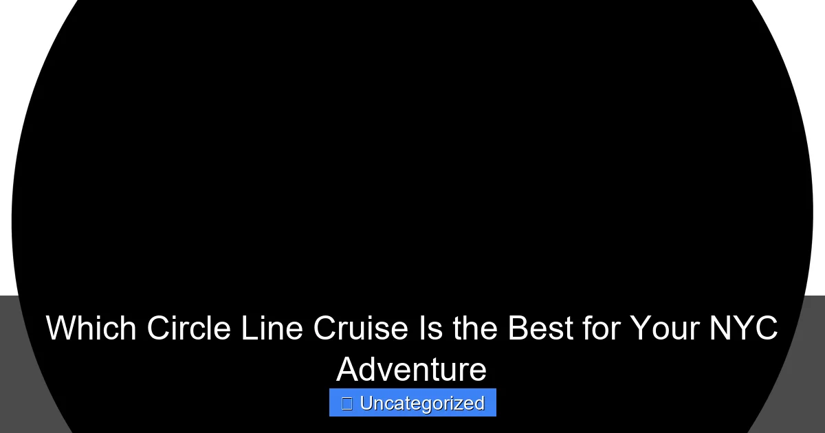 Which Circle Line Cruise Is the Best for Your NYC Adventure