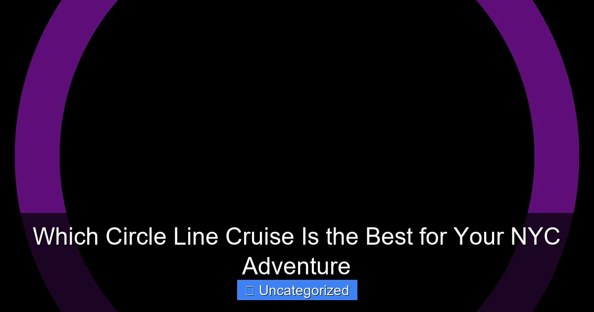 Which Circle Line Cruise Is the Best for Your NYC Adventure