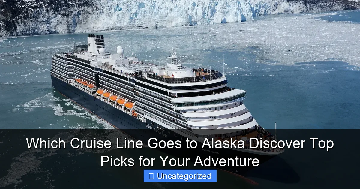 Which Cruise Line Goes to Alaska Discover Top Picks for Your Adventure