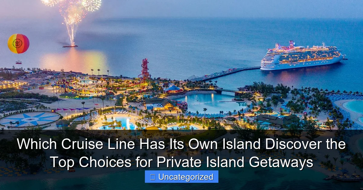 Which Cruise Line Has Its Own Island Discover the Top Choices for Private Island Getaways