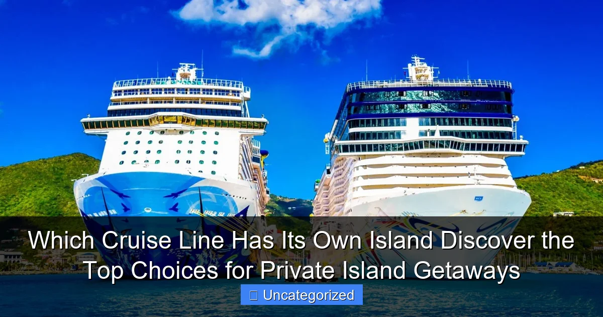 Which Cruise Line Has Its Own Island Discover the Top Choices for Private Island Getaways