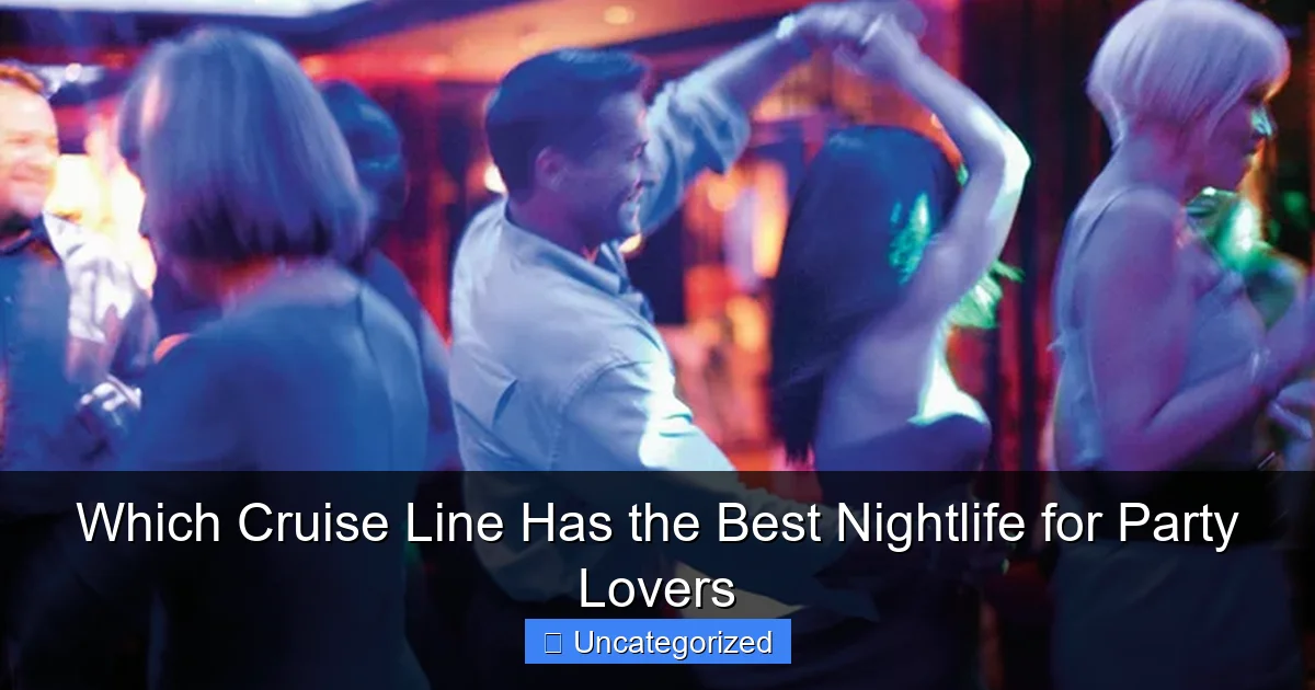 Which Cruise Line Has the Best Nightlife for Party Lovers