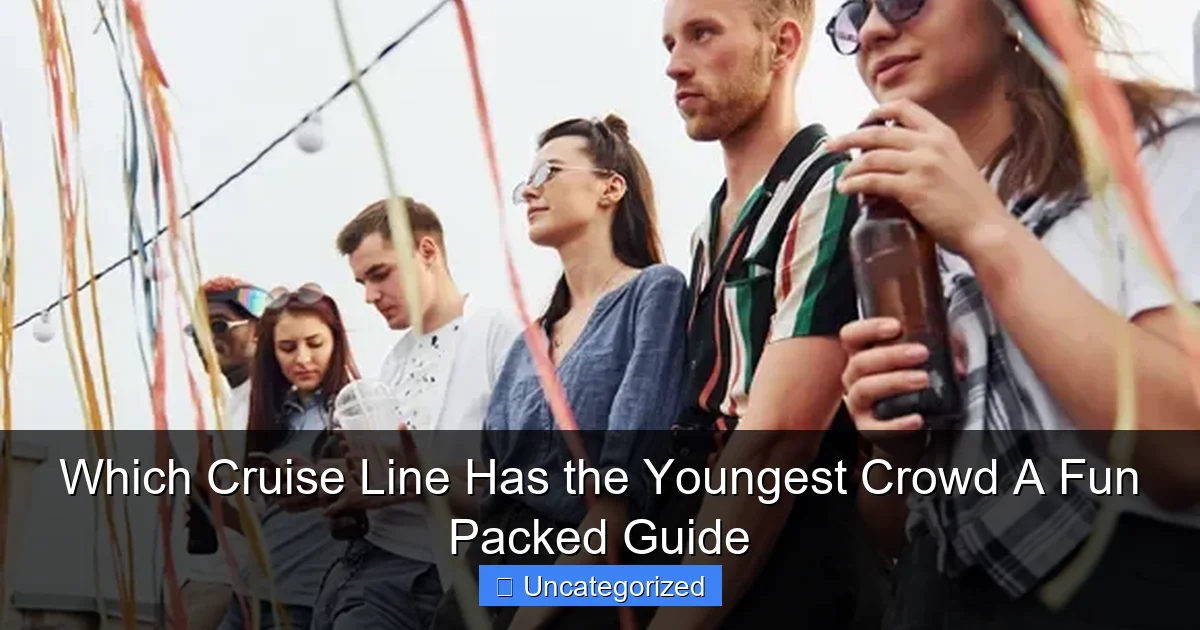 Which Cruise Line Has the Youngest Crowd A Fun Packed Guide