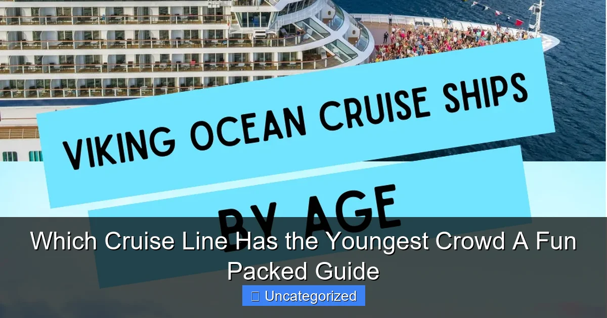 Which Cruise Line Has the Youngest Crowd A Fun Packed Guide