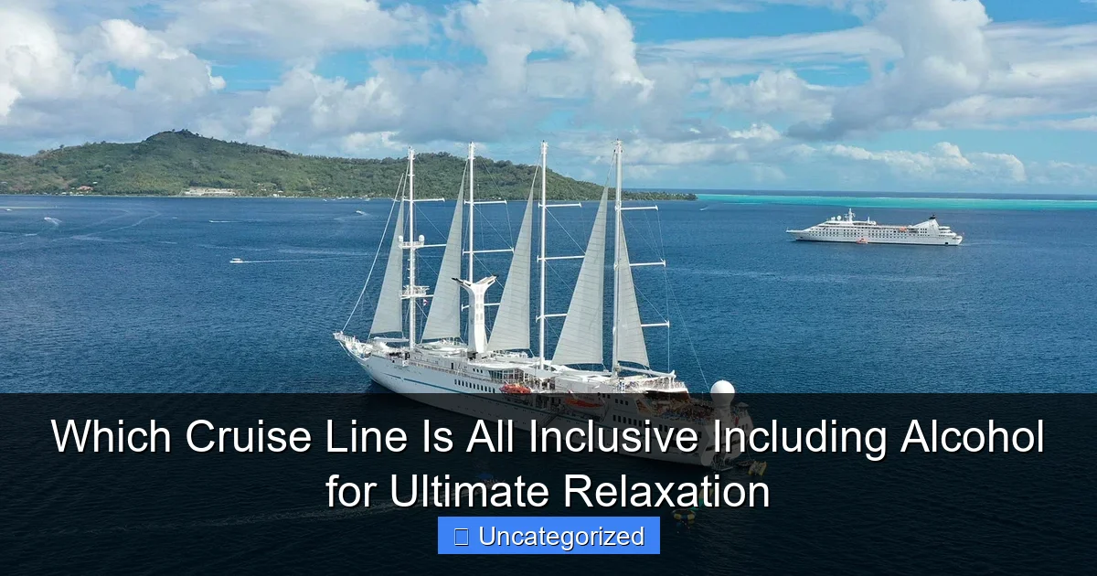 Which Cruise Line Is All Inclusive Including Alcohol for Ultimate Relaxation
