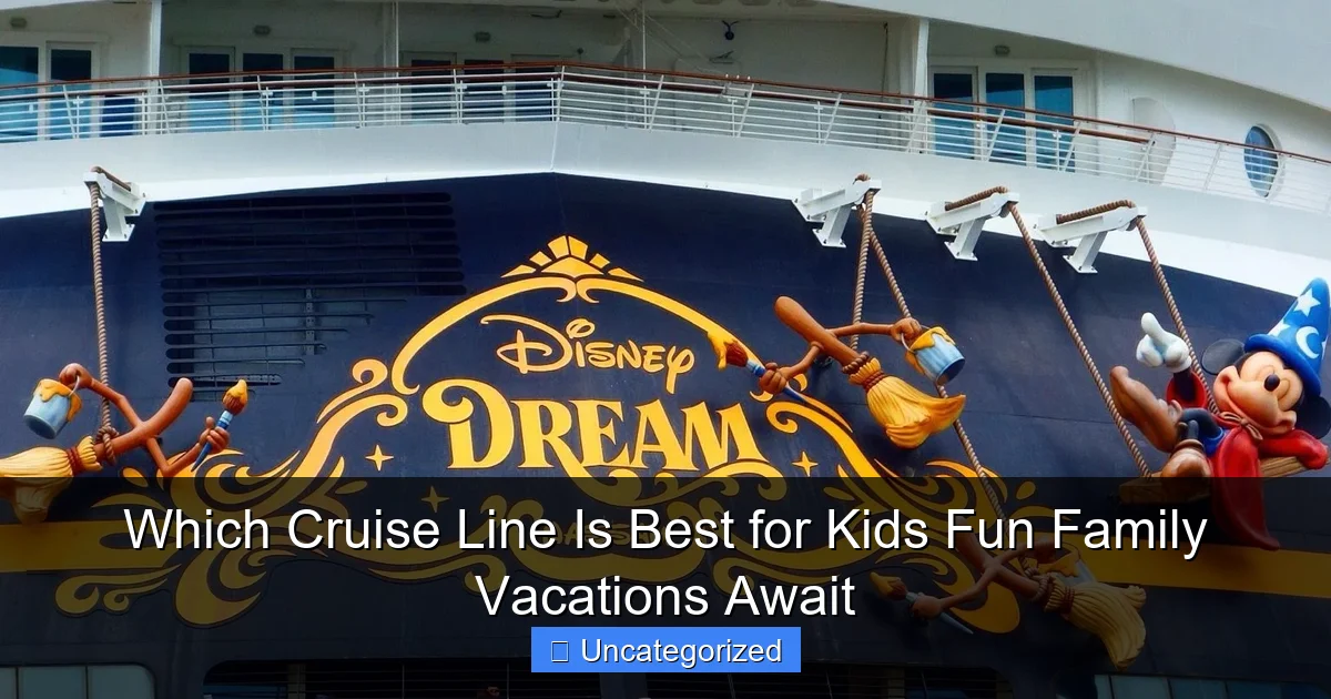 Which Cruise Line Is Best for Kids Fun Family Vacations Await