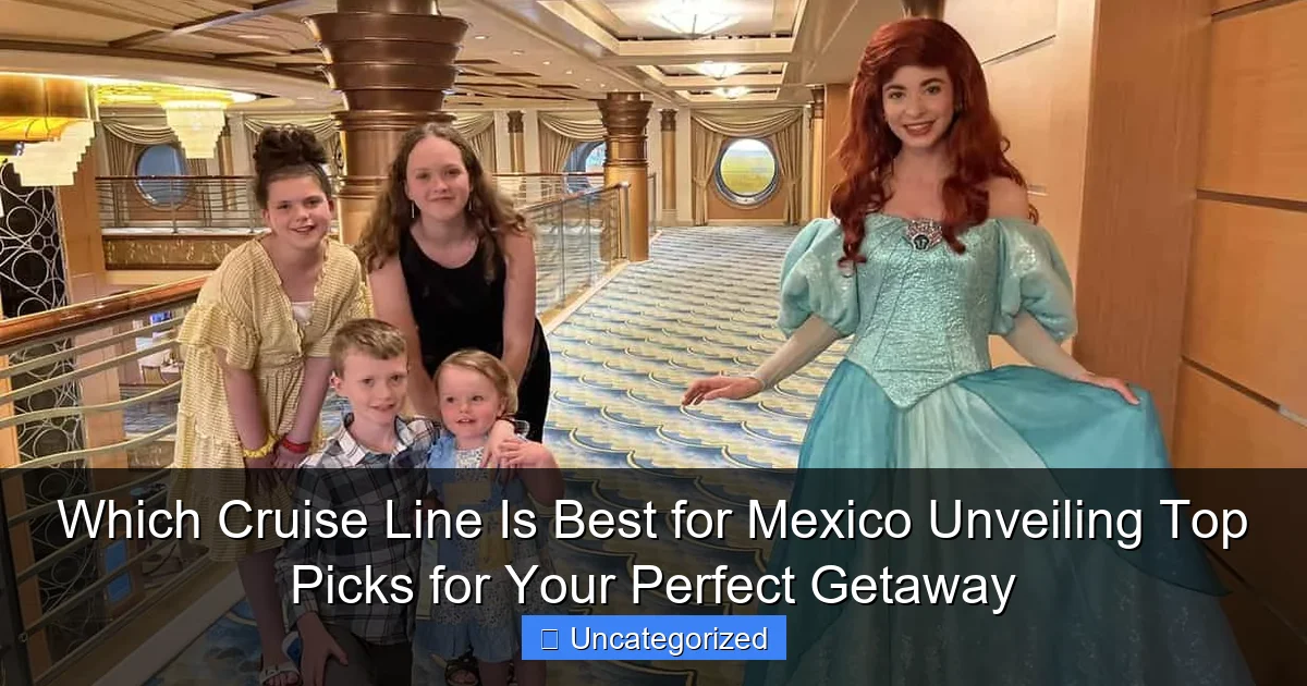 Which Cruise Line Is Best for Mexico Unveiling Top Picks for Your Perfect Getaway