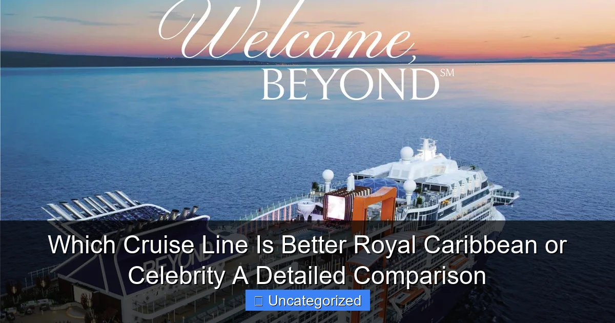 Which Cruise Line Is Better Royal Caribbean or Celebrity A Detailed Comparison