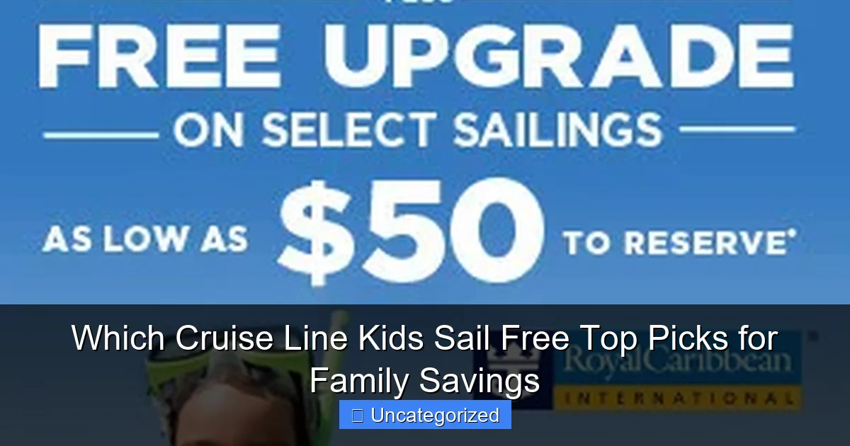 Which Cruise Line Kids Sail Free Top Picks for Family Savings