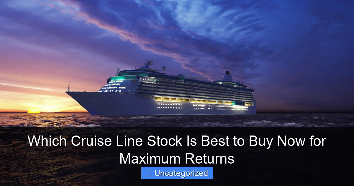 Which Cruise Line Stock Is Best to Buy Now for Maximum Returns