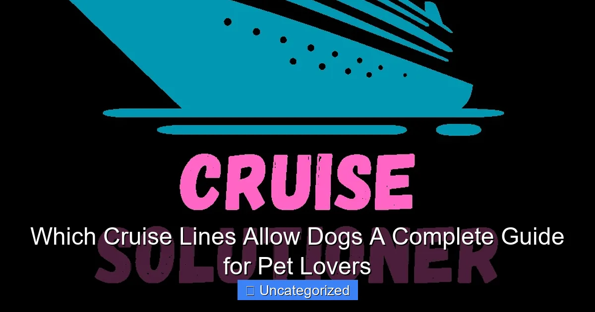 Which Cruise Lines Allow Dogs A Complete Guide for Pet Lovers