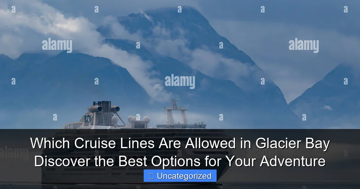 Which Cruise Lines Are Allowed in Glacier Bay Discover the Best Options for Your Adventure