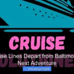 Which Cruise Lines Depart from Baltimore for Your Next Adventure