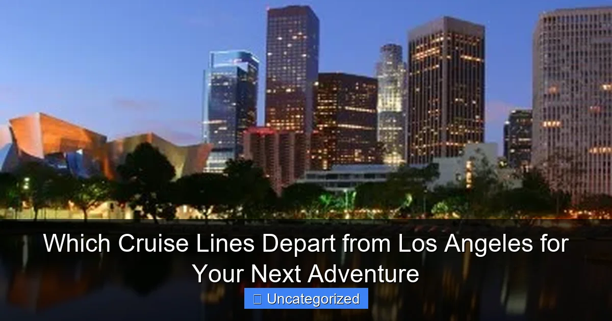 Which Cruise Lines Depart from Los Angeles for Your Next Adventure