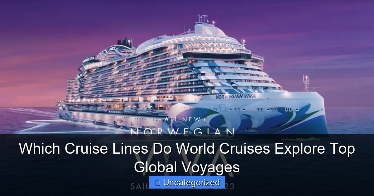 Which Cruise Lines Do World Cruises Explore Top Global Voyages