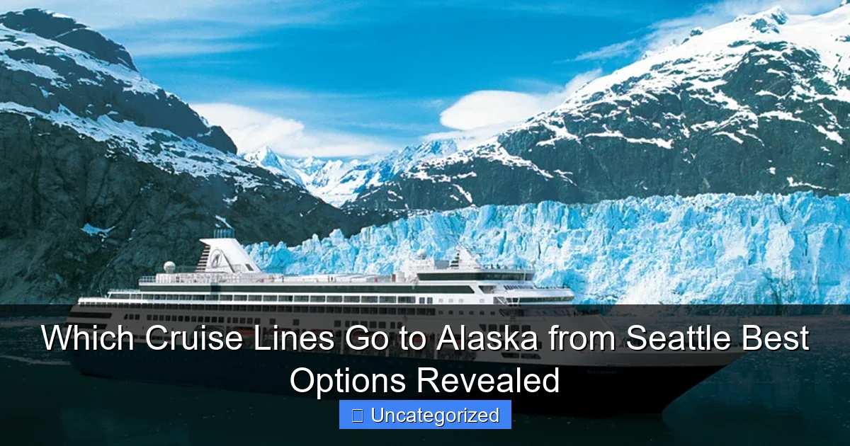 Which Cruise Lines Go to Alaska from Seattle Best Options Revealed