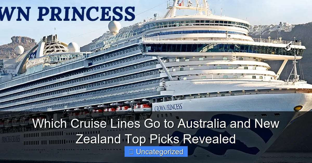 Which Cruise Lines Go to Australia and New Zealand Top Picks Revealed