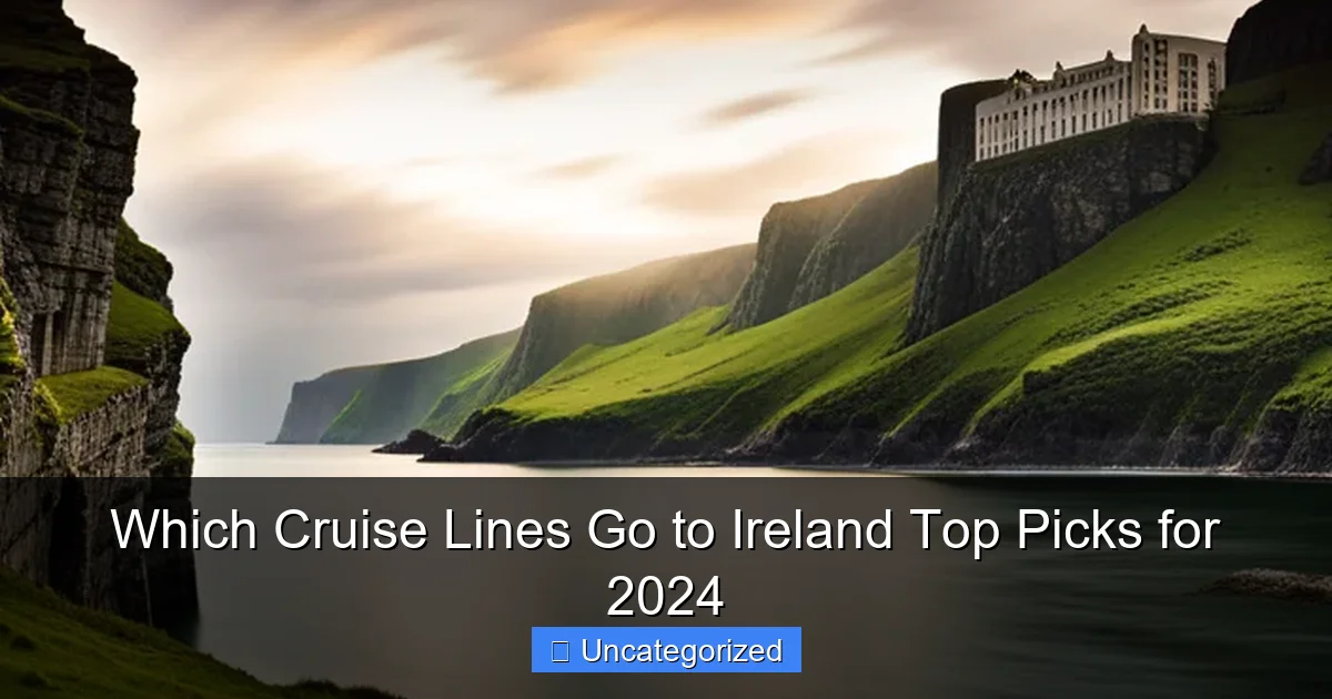 Which Cruise Lines Go to Ireland Top Picks for 2024