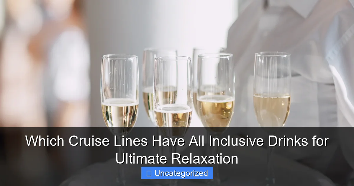 Which Cruise Lines Have All Inclusive Drinks for Ultimate Relaxation