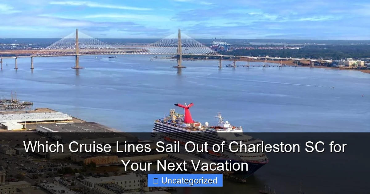 Which Cruise Lines Sail Out of Charleston SC for Your Next Vacation