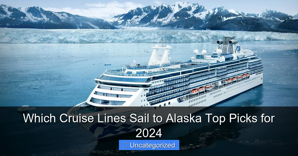Which Cruise Lines Sail to Alaska Top Picks for 2024