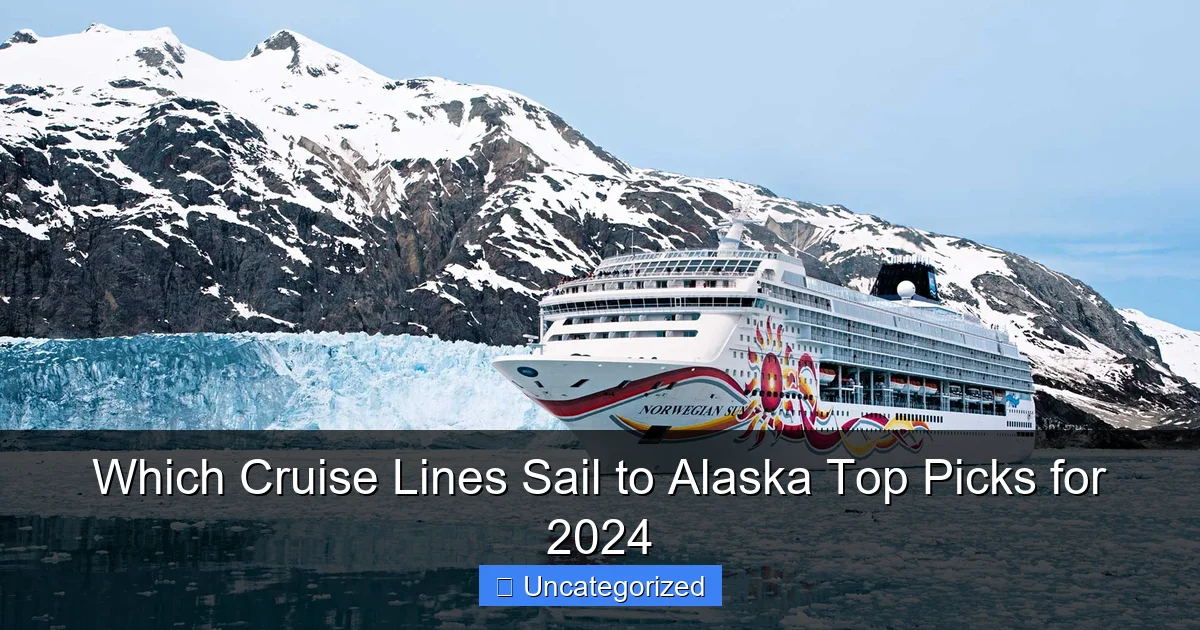 Which Cruise Lines Sail to Alaska Top Picks for 2024