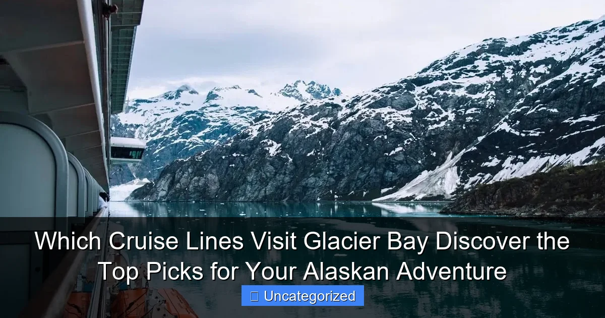 Which Cruise Lines Visit Glacier Bay Discover the Top Picks for Your Alaskan Adventure