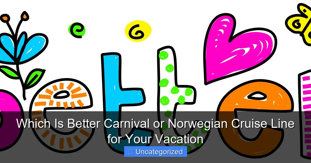 Which Is Better Carnival or Norwegian Cruise Line for Your Vacation