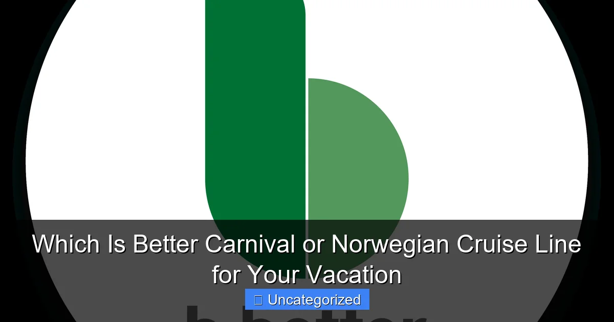 Which Is Better Carnival or Norwegian Cruise Line for Your Vacation