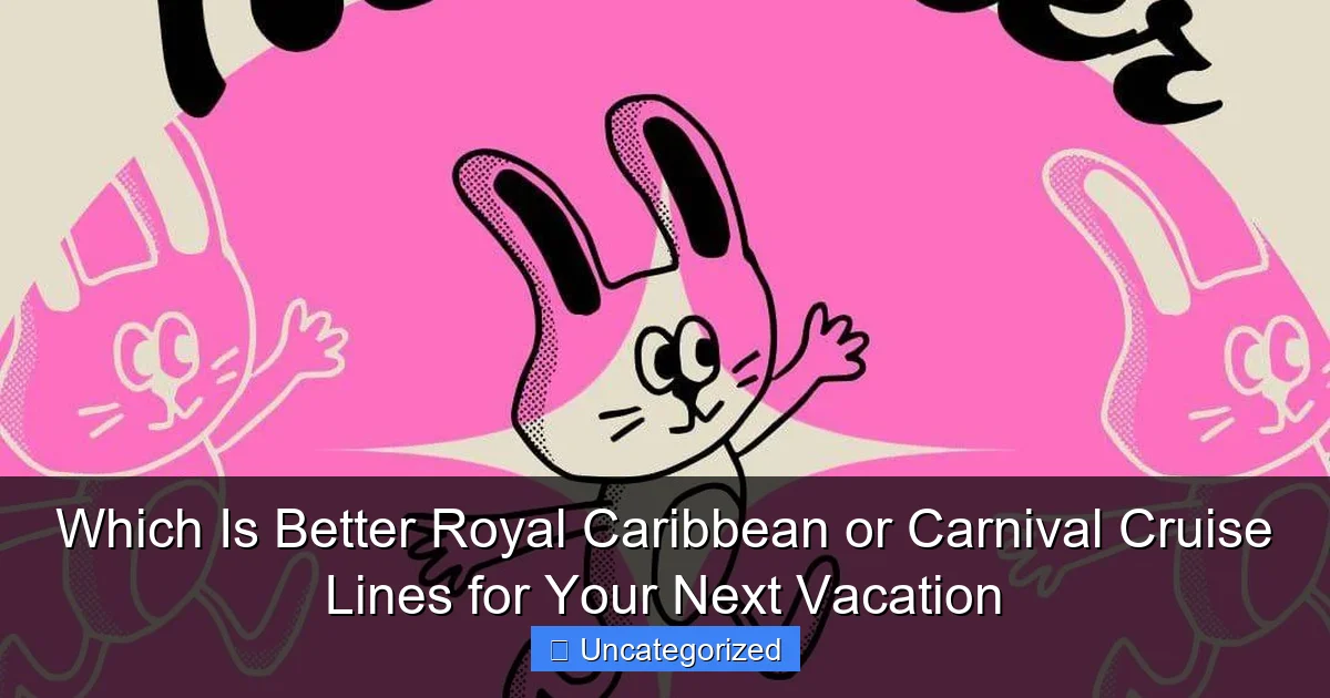Which Is Better Royal Caribbean or Carnival Cruise Lines for Your Next Vacation