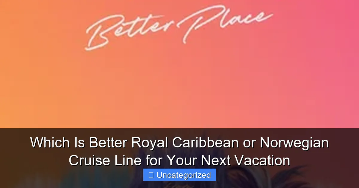 Which Is Better Royal Caribbean or Norwegian Cruise Line for Your Next Vacation
