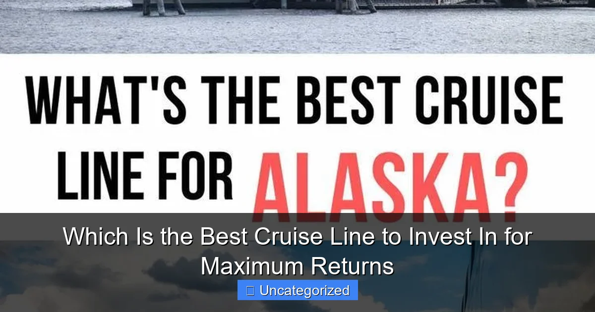 Which Is the Best Cruise Line to Invest In for Maximum Returns