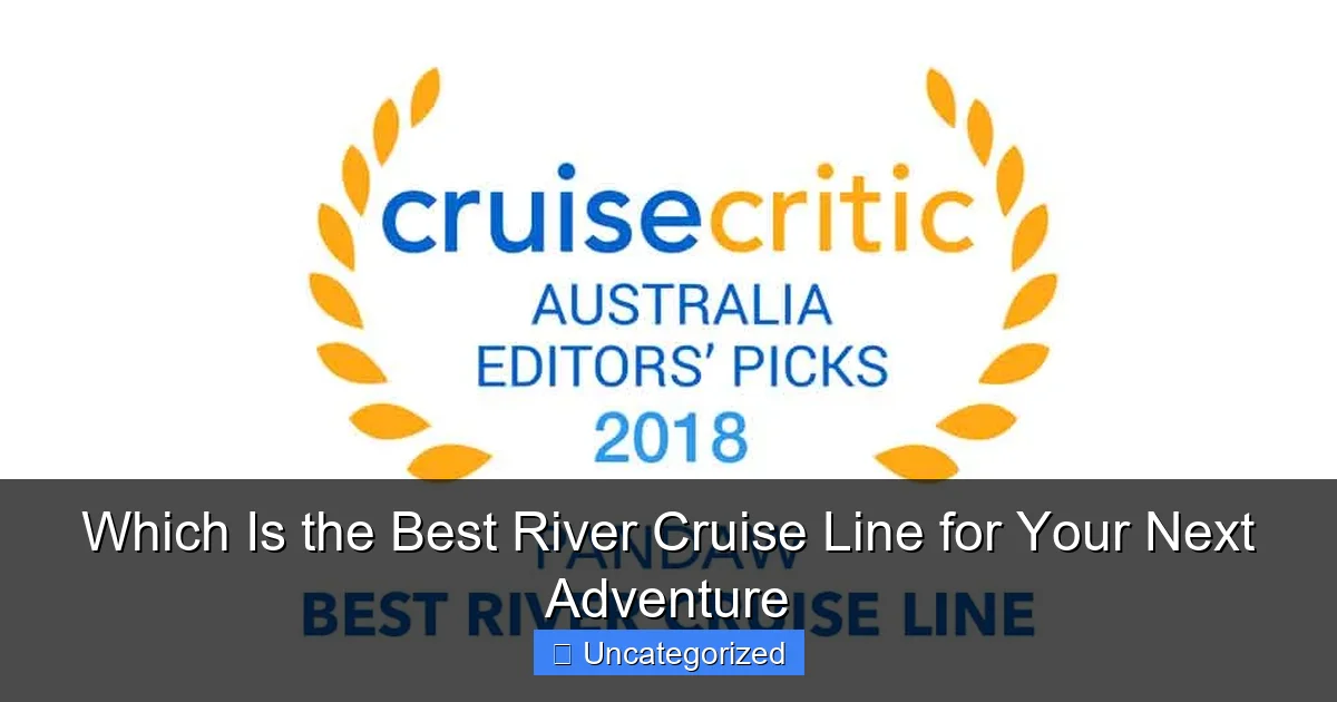 Which Is the Best River Cruise Line for Your Next Adventure