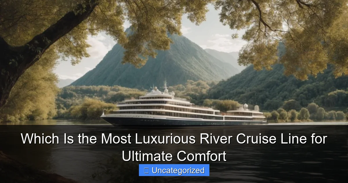 Which Is the Most Luxurious River Cruise Line for Ultimate Comfort