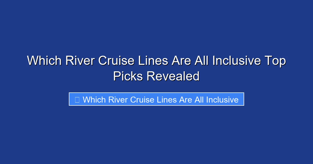 Which River Cruise Lines Are All Inclusive Top Picks Revealed